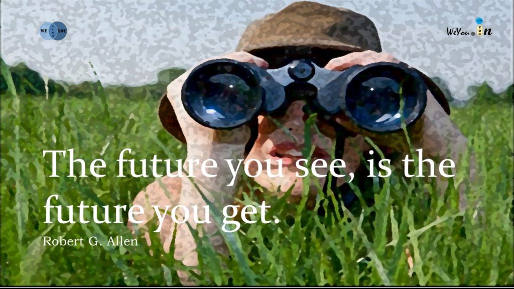 The Future you see is the future you get.