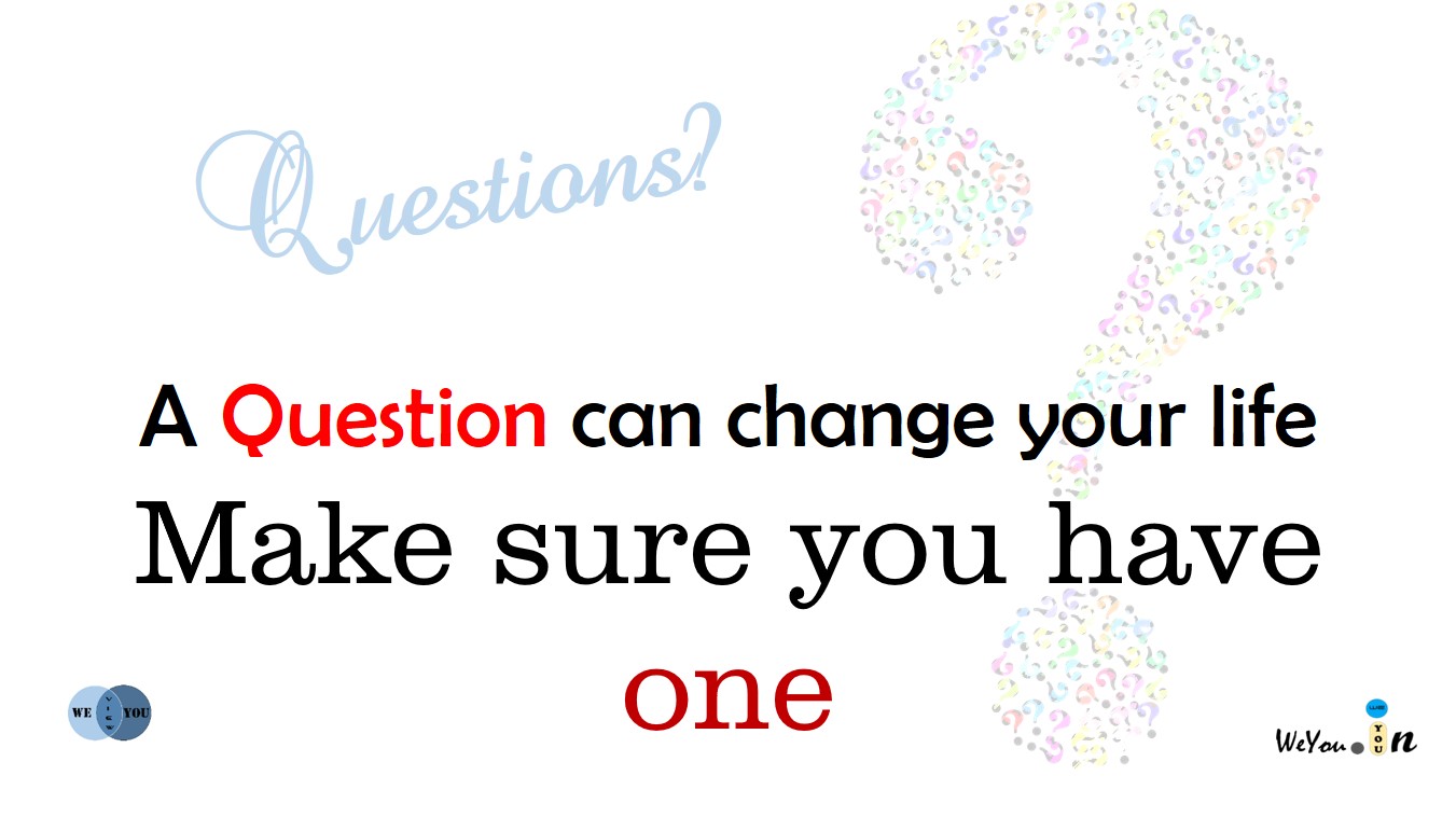 A question can change you life, make sure you have one